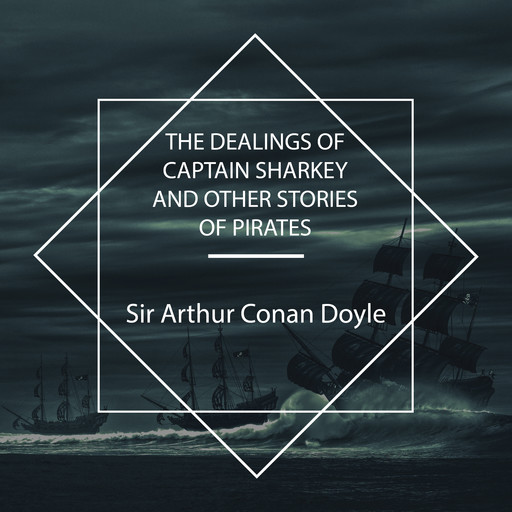 The Dealings of Captain Sharkey and Other Stories of Pirates, Arthur Conan Doyle
