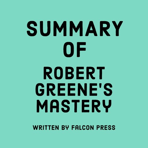 Summary of Robert Greene’s Mastery, Falcon Press