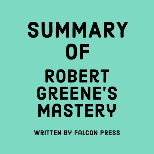 Summary of Robert Greene’s Mastery, Falcon Press