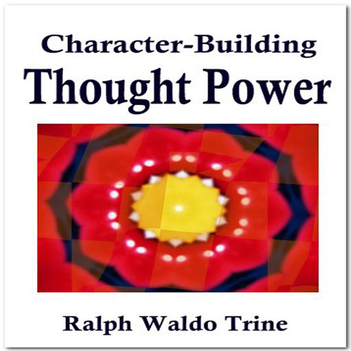 Character - Building Thought Power, Ralph Waldo Trine