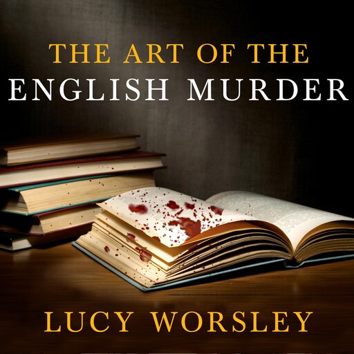 The Art of the English Murder, Lucy Worsley