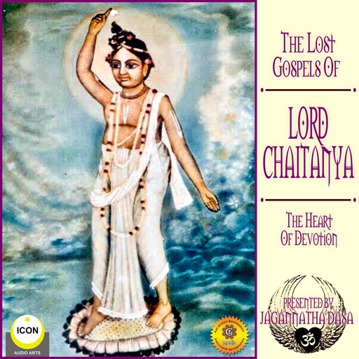 The Lost Gospels Of Lord Chaitanya - The heart Of Devotion, Jagannatha Dasa