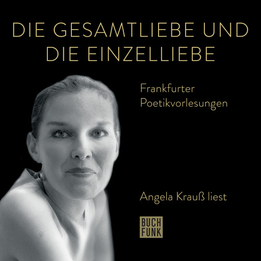 Die Gesamtliebe und die Einzelliebe - Angela Krauß liest - Frankfurter Poetiklesungen (ungekürzt), Angela Kraus