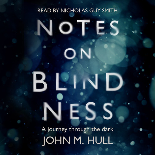 Notes on Blindness: A Journey Through the Dark, John Hull