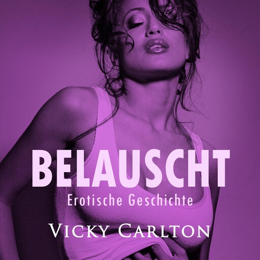 Belauscht. Erotische Geschichte, Vicky Carlton