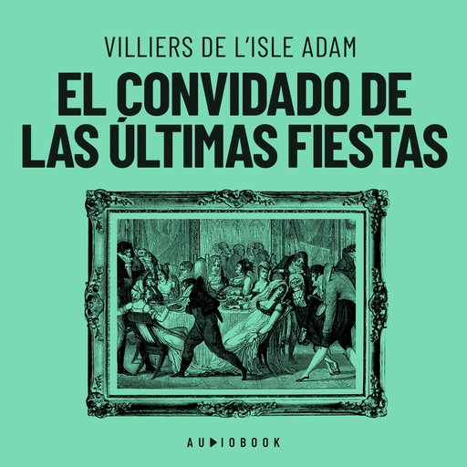 El convidado de las últimas fiestas (Completo), Villiers de L'Isle Adam