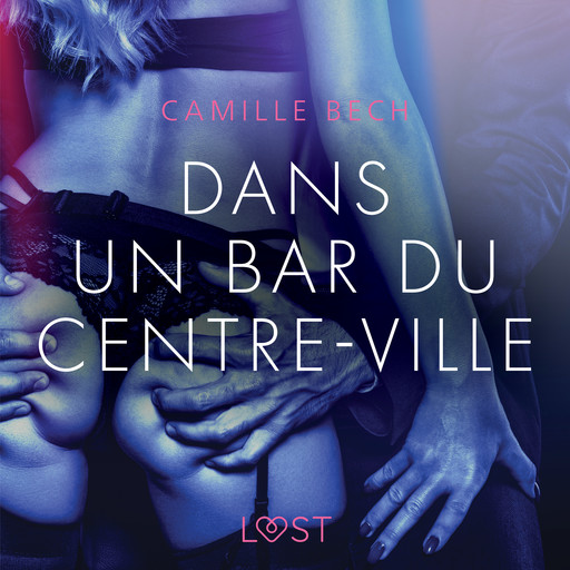 Dans un bar du centre-ville – Une nouvelle érotique, Camille Bech
