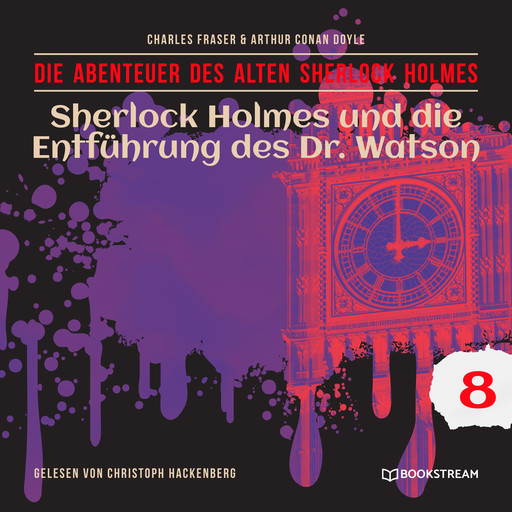 Sherlock Holmes und die Entführung des Dr. Watson - Die Abenteuer des alten Sherlock Holmes, Folge 8 (Ungekürzt), Arthur Conan Doyle, Charles Fraser