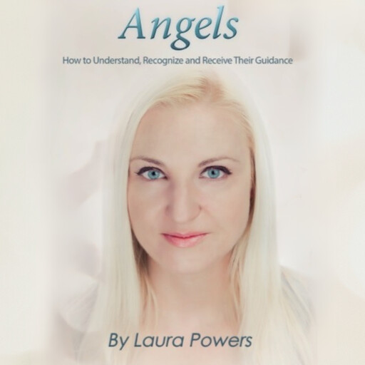 Angels: How to Understand, Recognize, and Receive Their Guidance, Laura Powers