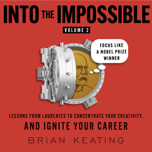 Into the Impossible Volume 2: Focus Like a Nobel Prize Winner, Brian Keating
