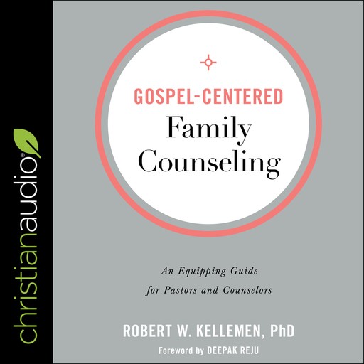 Gospel-Centered Family Counseling, Deepak Reju, Robert W. Kelleman