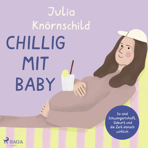 Chillig mit Baby: So sind Schwangerschaft, Geburt und die Zeit danach wirklich, Julia Knörnschild