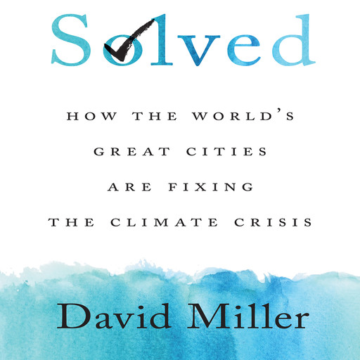 Solved: How the World's Great Cities are Fixing the Climate Crisis, David Leslie Miller