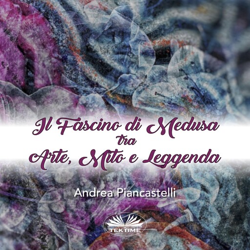 Il Fascino Di Medusa Tra Arte, Mito E Leggenda, Andrea Piancastelli