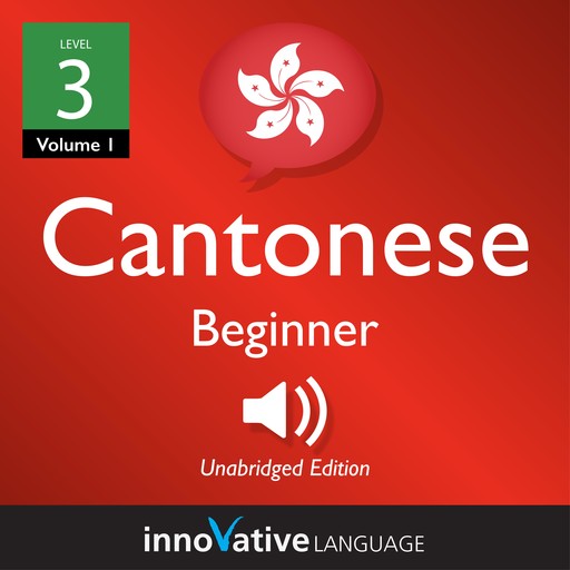 Learn Cantonese - Level 3: Beginner Cantonese, Volume 1, Innovative Language Learning