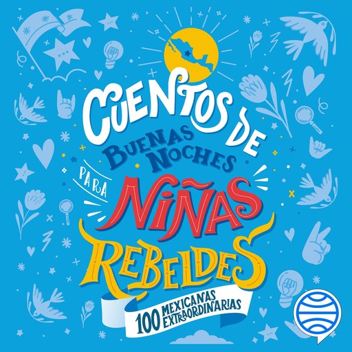 Cuentos de buenas noches para niñas rebeldes. 100 mexicanas extraordinarias, Niñas Rebeldes