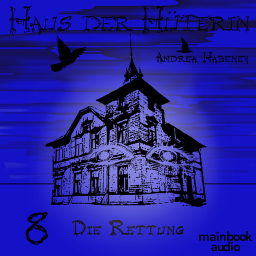 Haus der Hüterin: Band 8 - Die Rettung, Andrea Habeney