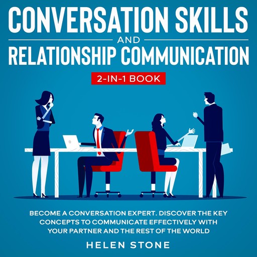 Conversation Skills and Relationship Communication 2-in-1 Book Become a Conversation Expert. Discover The Key Concepts to Communicate Effectively with your Partner and The Rest of The World, Helen Stone