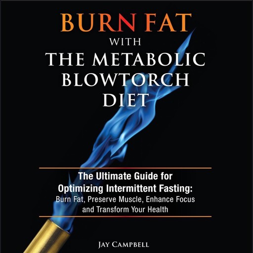 Burn Fat with The Metabolic Blowtorch Diet, Jay Campbell