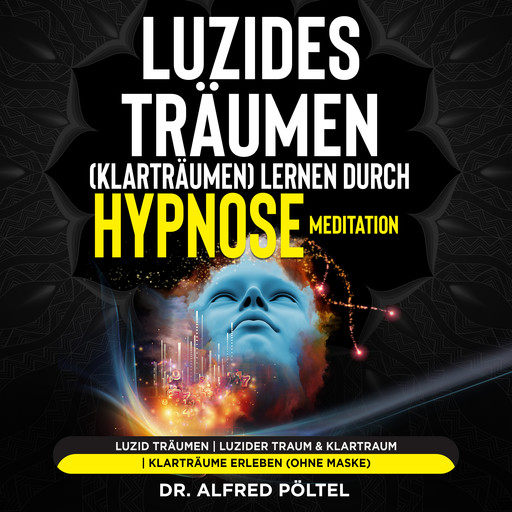Luzides Träumen (Klarträumen) lernen durch Hypnose / Meditation, Alfred Pöltel