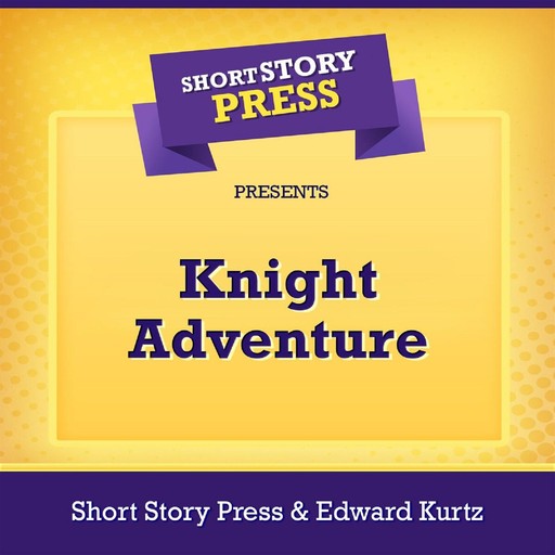 Short Story Press Presents Knight Adventure, Edward Kurtz, Short Story Press
