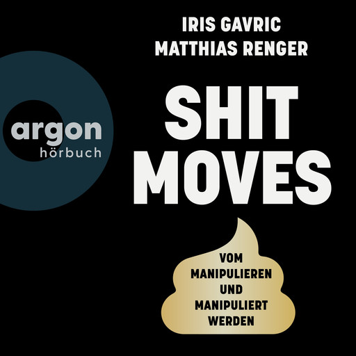 Shitmoves - Vom Manipulieren und Manipuliertwerden (Ungekürzte Autorenlesung), Iris Gavric, Matthias Renger