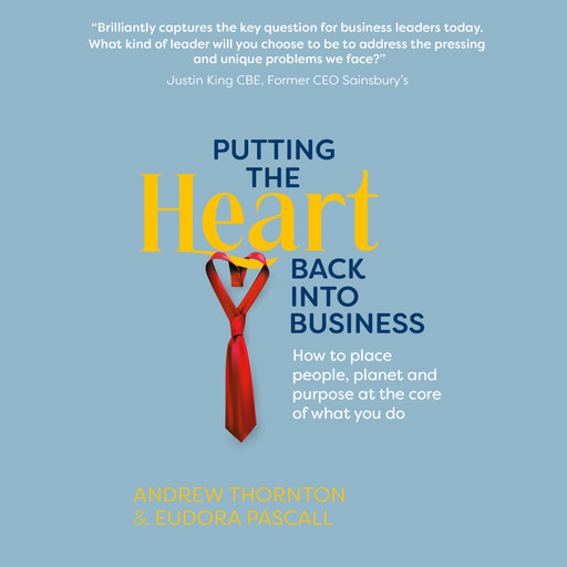 Putting The Heart Back into Business - How to place people, planet and purpose at the core of what you do (Unabridged), Andrew Thornton, Eudora Pascall