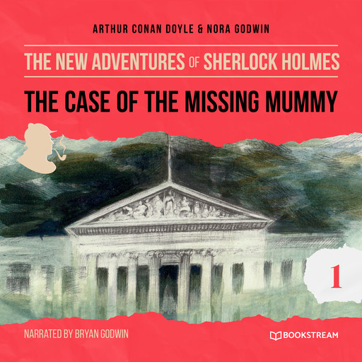 The Case of the Missing Mummy - The New Adventures of Sherlock Holmes, Episode 1 (Unabridged), Arthur Conan Doyle, Nora Godwin