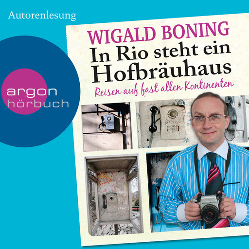 In Rio steht ein Hofbräuhaus - Reisen auf fast allen Kontinenten (Gekürzte Lesung), Wigald Boning