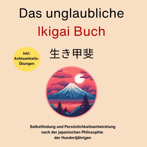 Das unglaubliche Ikigai Buch-Selbstfindung und Persönlichkeitsentwicklung, Sebastian Burntal, Hiroto Niura