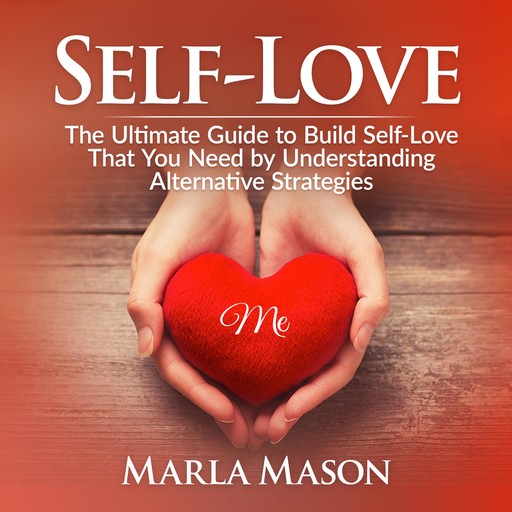 Self-Love: The Ultimate Guide to Build Self-Love That You Need by Understanding Alternative Strategies, Marla Mason