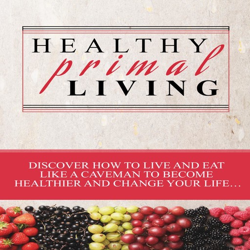 Healthy Primal Living, J.Steele