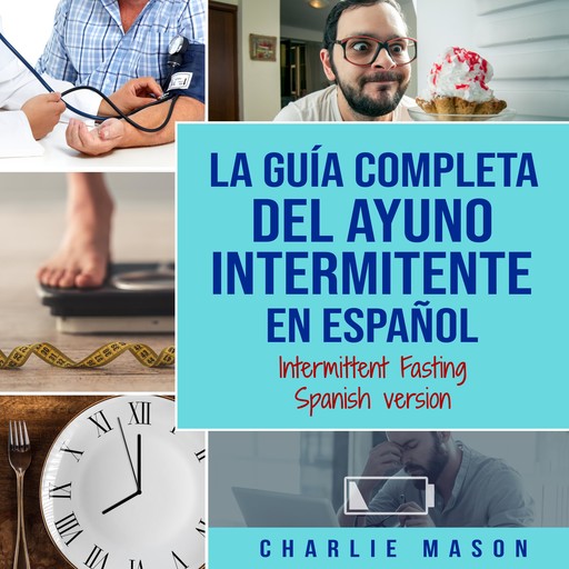 La guía completa del ayuno intermitente en Español/ The Complete Guide To Intermittent Fasting In Spanish, Charlie Mason