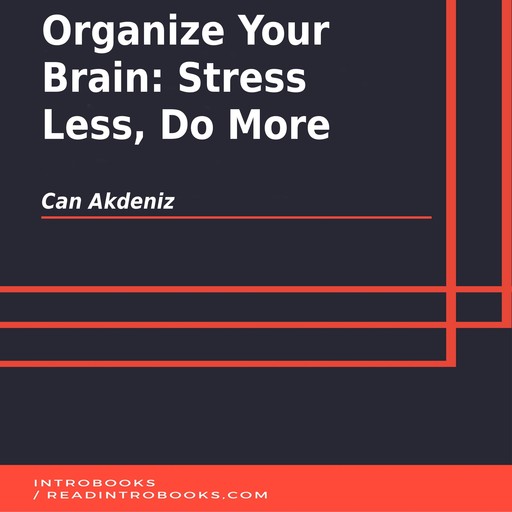 Organize Your Brain: Stress Less, Do More, Can Akdeniz, Introbooks Team