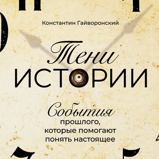 Тени истории: События прошлого, которые помогают понять настоящее, Константин Гайворонский