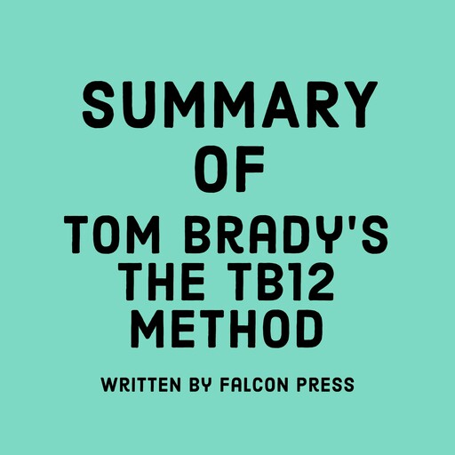 Summary of Tom Brady’s The TB12 Method, Falcon Press