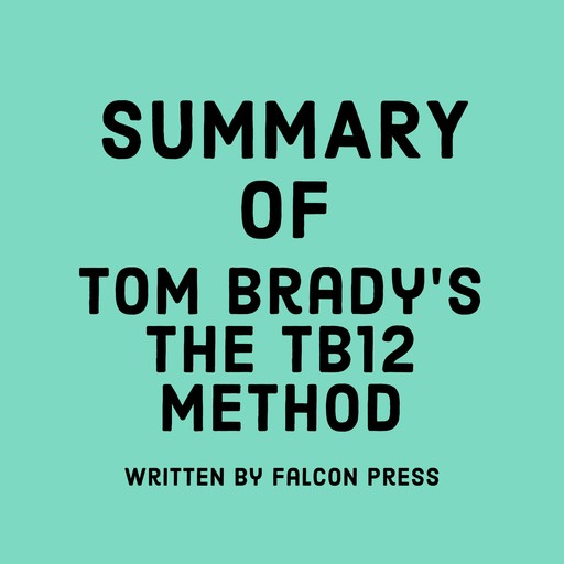 Summary of Tom Brady’s The TB12 Method, Falcon Press