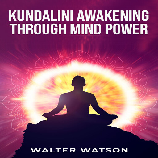 KUNDALINI AWAKENING THROUGH MIND POWER, Walter Watson