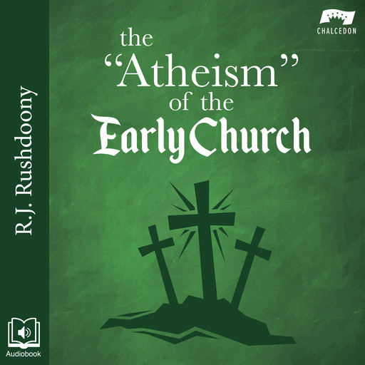 The "Atheism" of the Early Church, R.J. Rushdoony