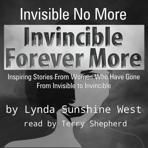 Invisible No More; Invincible Forever More, Emma Adams, Kristy Johnson, Lynda Sunshine West, Forbes Riley, Amy J. Morrison, Angelica Waite, Betty Morin, Bridgetti Lim Banda, Cathy Derksen, Cecilia Rankin, Delores Garcia, Christine Sauer, Krysten Maracle, Krystylle Richardson, Legend Thurma