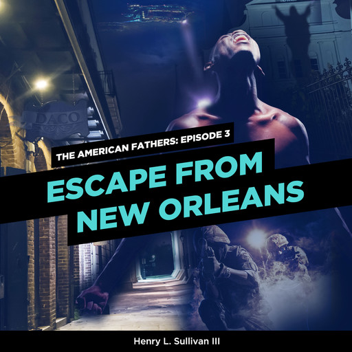 THE AMERICAN FATHERS EPISODE 3: ESCAPE FROM NEW ORLEANS, Henry L. Sullivan III
