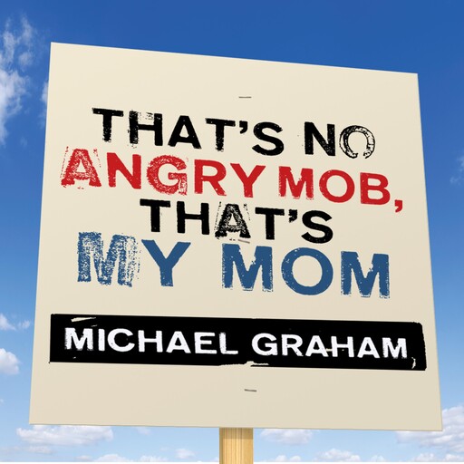 That's No Angry Mob, That's My Mom, Michael Graham