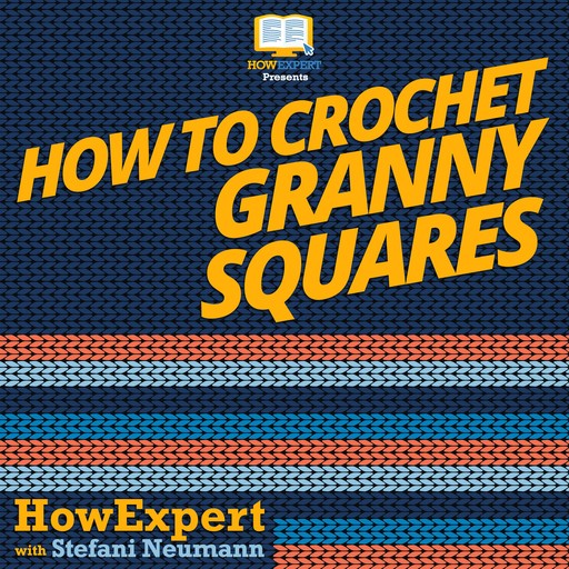 How To Crochet Granny Squares, HowExpert, Stefani Neumann