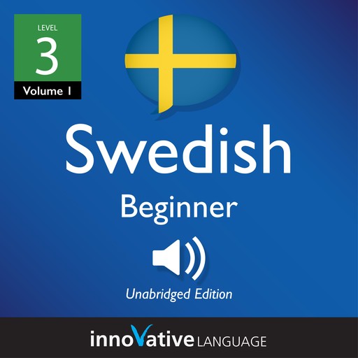 Learn Swedish - Level 3: Beginner Swedish, Volume 1, Innovative Language Learning