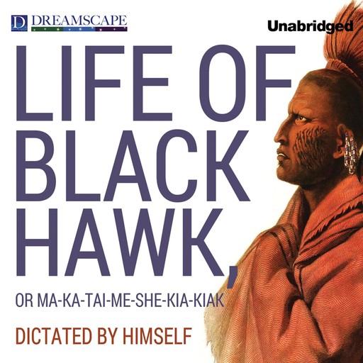The Life of Black Hawk, or Ma-ka-tai-me-she-kia-kiak, Black Hawk