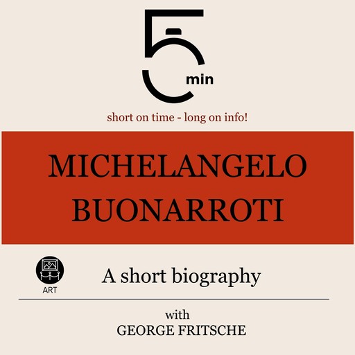 Michelangelo Buonarroti: A short biography, 5 Minutes, 5 Minute Biographies, George Fritsche