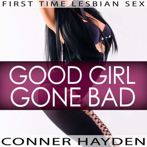 First Time Lesbian Sex - Good Girl Gone Bad, Conner Hayden