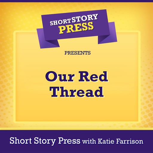 Short Story Press Presents Our Red Thread, Short Story Press, Katie Farrison