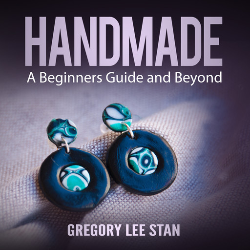 Handmade: A Beginners Guide and Beyond, Gregory Lee Stan
