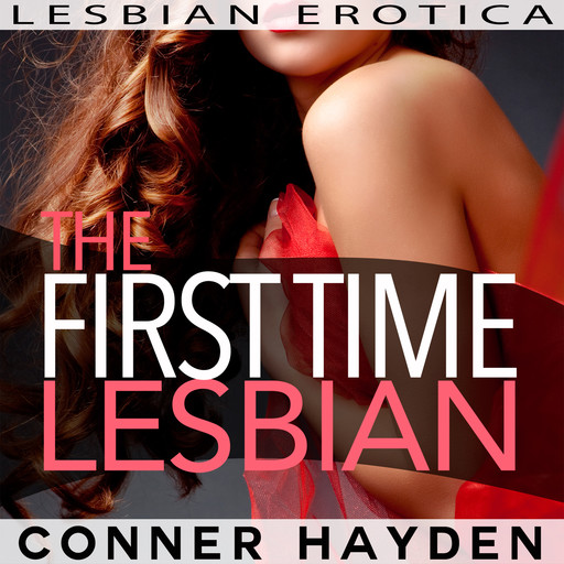 The First Time Lesbian: Lesbian Erotica, Conner Hayden